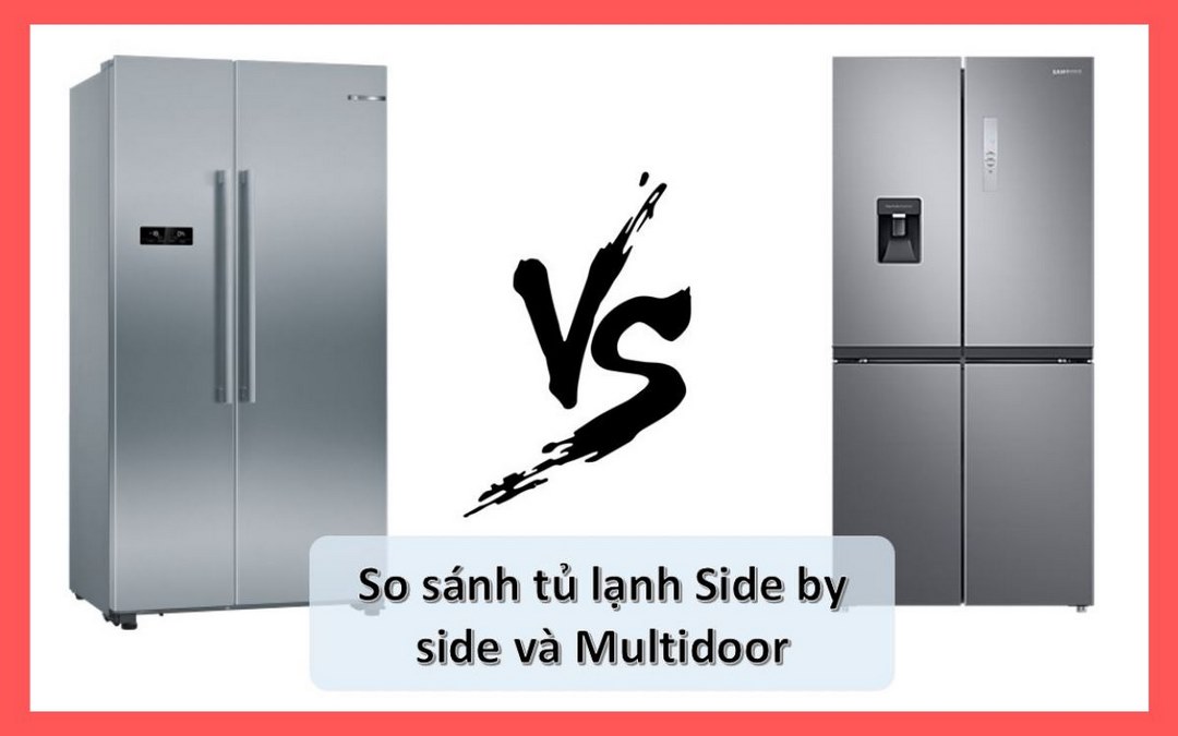 So sánh hai dòng tủ lạnh Side by Side và Multidoor